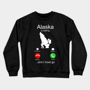 Alaska is Calling and I must Go Crewneck Sweatshirt